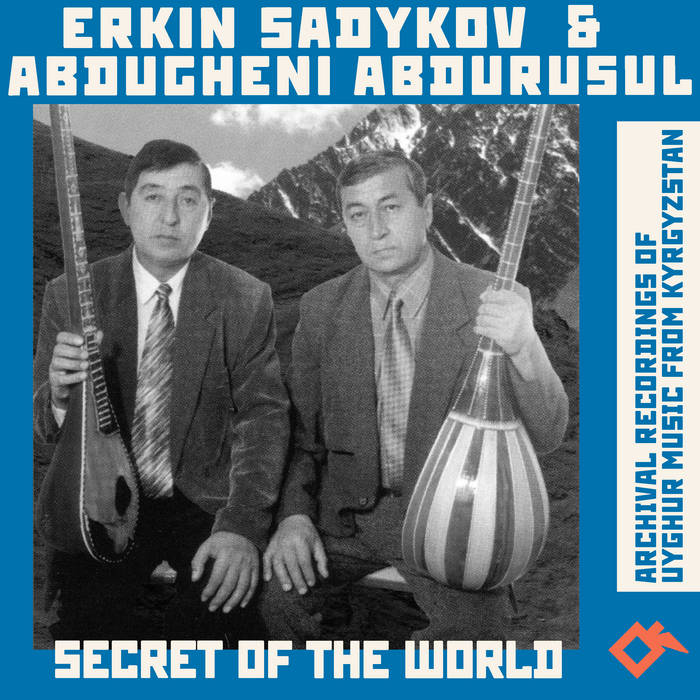 Erkin Sadykov & Abdugheni Abdurusul – Secret of the world. Archival recordings of Uyghur music from Kyrgyzstan