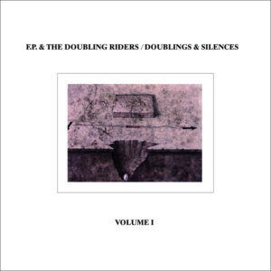 F.P. & The Doubling Riders – Doublings & Silences Vol. I