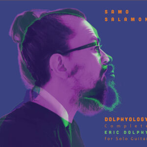 Samo Salamon – Dolphyology: Complete Eric Dolphy for Solo Guitar