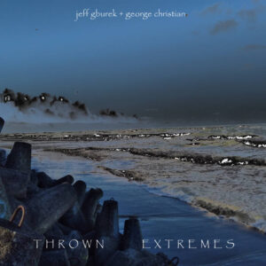Jeff Gburek + George Christian – Thrown Extremes