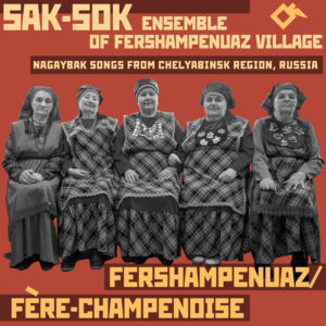 Sak Sok Ensemble of Fershampenuaz Village – Nagaybak Songs From Chelyabinsk Region, Russia