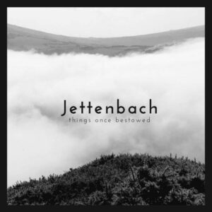 Jettenbach – Things Once Bestowed