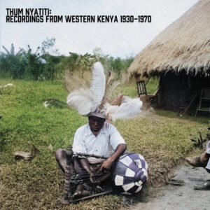 Various Artists – Thum Nyatiti: Recordings from Western Kenya, 1930​-​1970