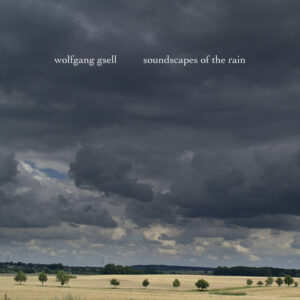 Wolfgang Gsell – Soundscapes of the Rain