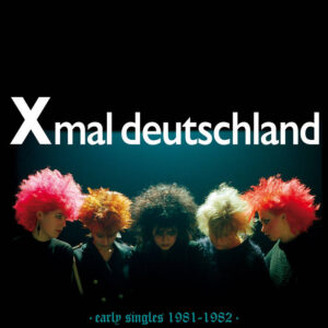 Xmal Deutschland – Early Singles (1981 – 1982)