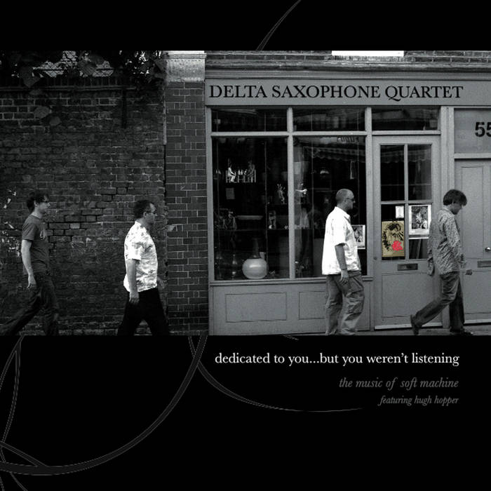 Delta Saxophone Quartet – Dedicated To You But You Weren’t Listening: The Music Of Soft Machine