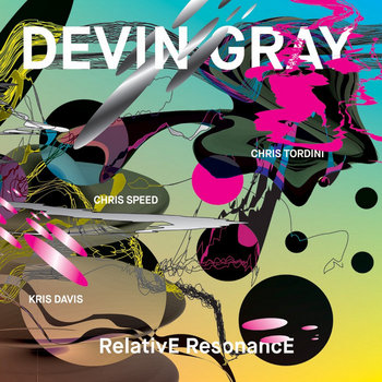 Devin Gray feat. Kris Davis, Chris Speed & Chris Tordini – RelativE ResonancE