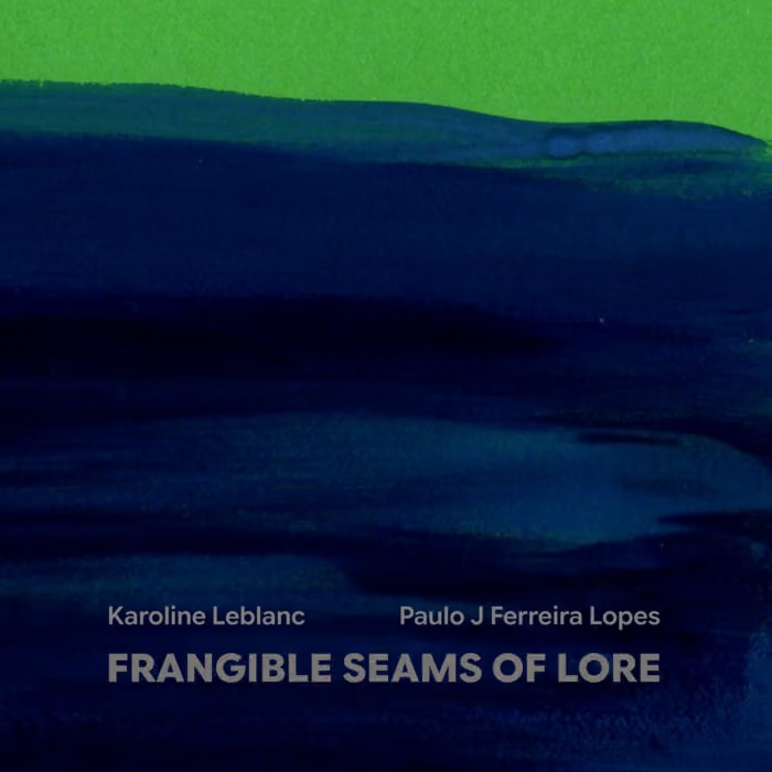 Karoline LeBlanc, Paulo J. Ferreira Lopes – Frangible Seams of Lore